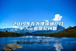 2019年在办理深圳户口中，一些常见问题