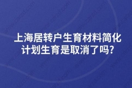 上海居转户生育材料简化,计划生育是取消了吗？