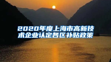 2020年度上海市高新技术企业认定各区补贴政策