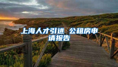 上海人才引进 公租房申请报告