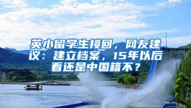 英小留学生接回，网友建议：建立档案，15年以后看还是中国籍不？