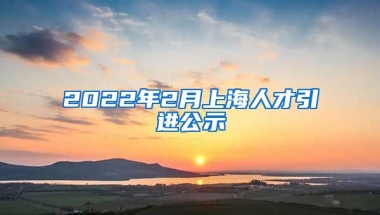 2022年2月上海人才引进公示