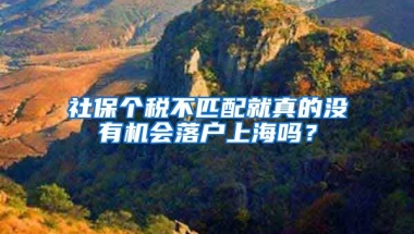 社保个税不匹配就真的没有机会落户上海吗？