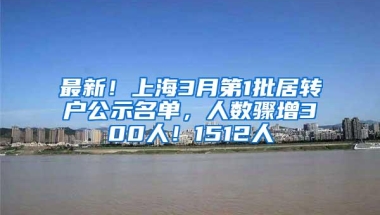 最新！上海3月第1批居转户公示名单，人数骤增300人！1512人