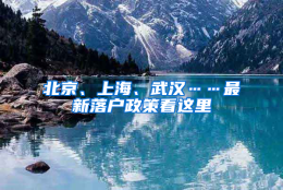 北京、上海、武汉……最新落户政策看这里