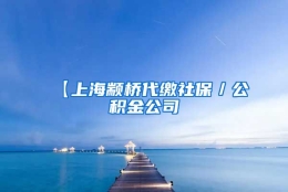 【上海颛桥代缴社保／公积金公司