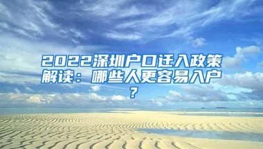 2022深圳户口迁入政策解读：哪些人更容易入户？