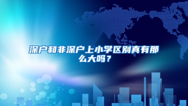 深户和非深户上小学区别真有那么大吗？