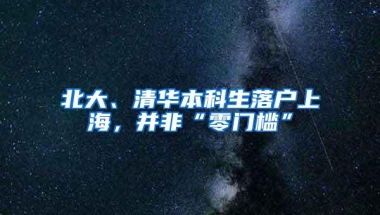 北大、清华本科生落户上海，并非“零门槛”