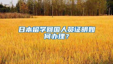 日本留学回国人员证明如何办理？