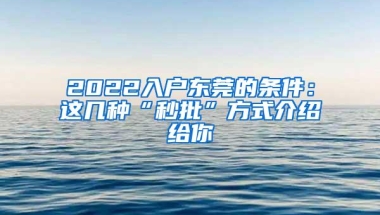 2022入户东莞的条件：这几种“秒批”方式介绍给你