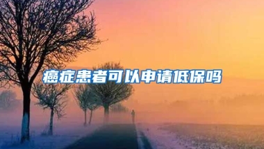 癌症患者可以申请低保吗