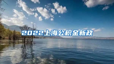 2022上海公积金新政