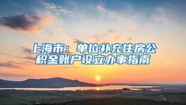 上海市：单位补充住房公积金账户设立办事指南