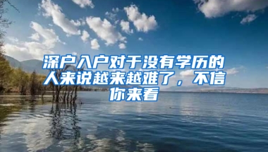 深户入户对于没有学历的人来说越来越难了，不信你来看