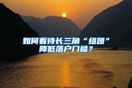 如何看待长三角“组团”降低落户门槛？