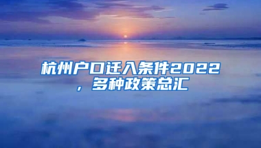 杭州户口迁入条件2022，多种政策总汇