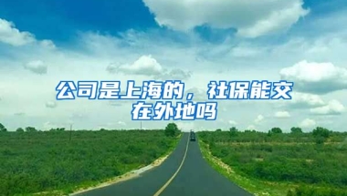 公司是上海的，社保能交在外地吗