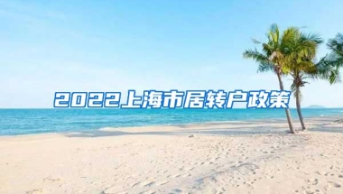 2022上海市居转户政策