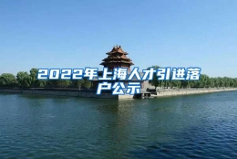 2022年上海人才引进落户公示