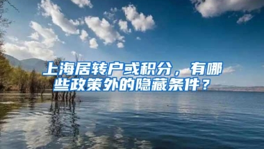 上海居转户或积分，有哪些政策外的隐藏条件？