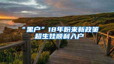 “黑户”18年盼来新政策 超生娃顺利入户