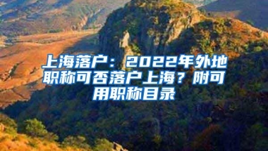 上海落户：2022年外地职称可否落户上海？附可用职称目录