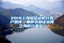 2019上海居住证积分落户条件：哪种资格证获得上海积分最多？