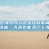 上海人才引进落户政策简洁版，无房也能落户上海