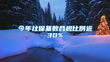 今年社保基数合规比例近30%