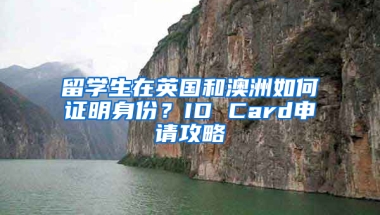 留学生在英国和澳洲如何证明身份？ID Card申请攻略