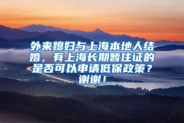 外来媳妇与上海本地人结婚，有上海长期暂住证的是否可以申请低保政策？谢谢！