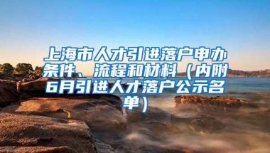 上海市人才引进落户申办条件、流程和材料（内附6月引进人才落户公示名单）