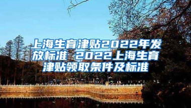 上海生育津贴2022年发放标准 2022上海生育津贴领取条件及标准