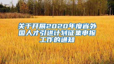 关于开展2020年度省外国人才引进计划征集申报工作的通知