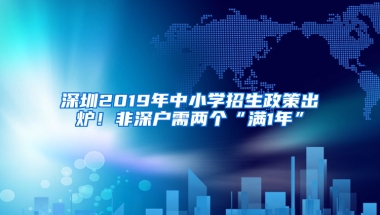 深圳2019年中小学招生政策出炉！非深户需两个“满1年”