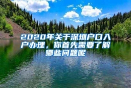 2020年关于深圳户口入户办理，你首先需要了解哪些问题呢