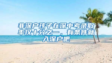 非深户孩子在深中考录取率仅十分之一，有条件就入深户吧