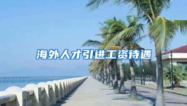 海外人才引进工资待遇