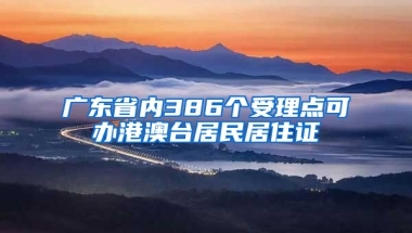 广东省内386个受理点可办港澳台居民居住证