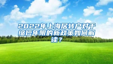 2022年上海居转户对于缩短年限的新政策如何解读？