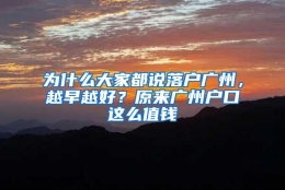 为什么大家都说落户广州，越早越好？原来广州户口这么值钱