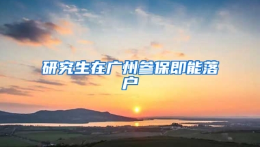 研究生在广州参保即能落户