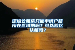 深圳公租房只能申请户籍所在区域的吗？可以跨区认租吗？