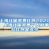 上海社保缴费比例2022 上海社保缴费个人和单位比例是多少