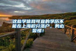 这些学信网可查的学历不能在上海积分落户，务必警惕！