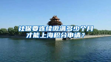 社保要连续缴满多少个月才能上海积分申请？