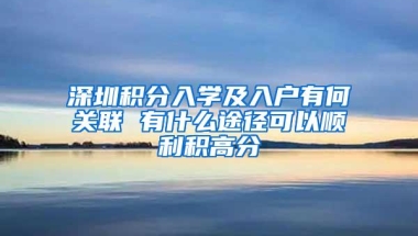 深圳积分入学及入户有何关联 有什么途径可以顺利积高分