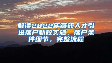 解读2022年燕郊人才引进落户新政实施，落户条件细节，完整流程