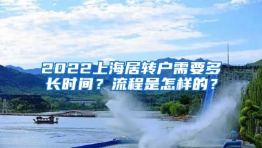 2022上海居转户需要多长时间？流程是怎样的？